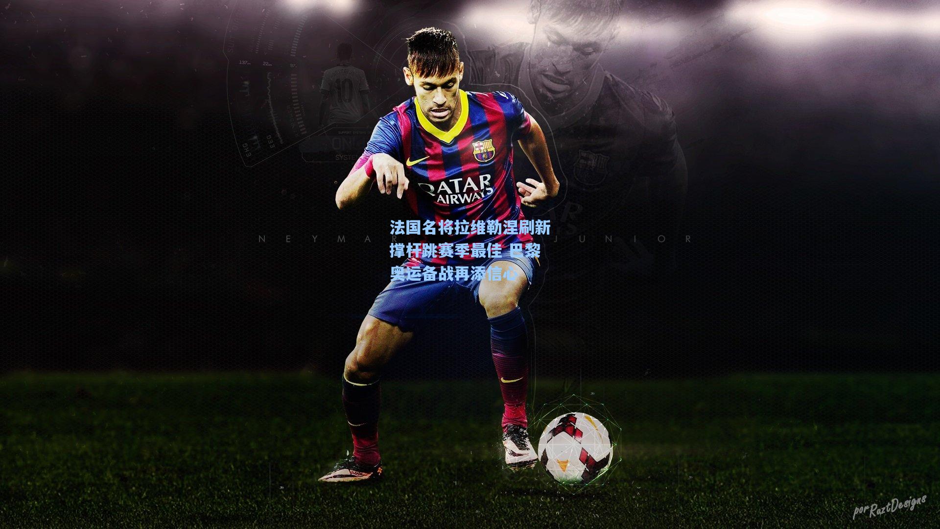 法国名将拉维勒涅刷新撑杆跳赛季最佳 巴黎奥运备战再添信心