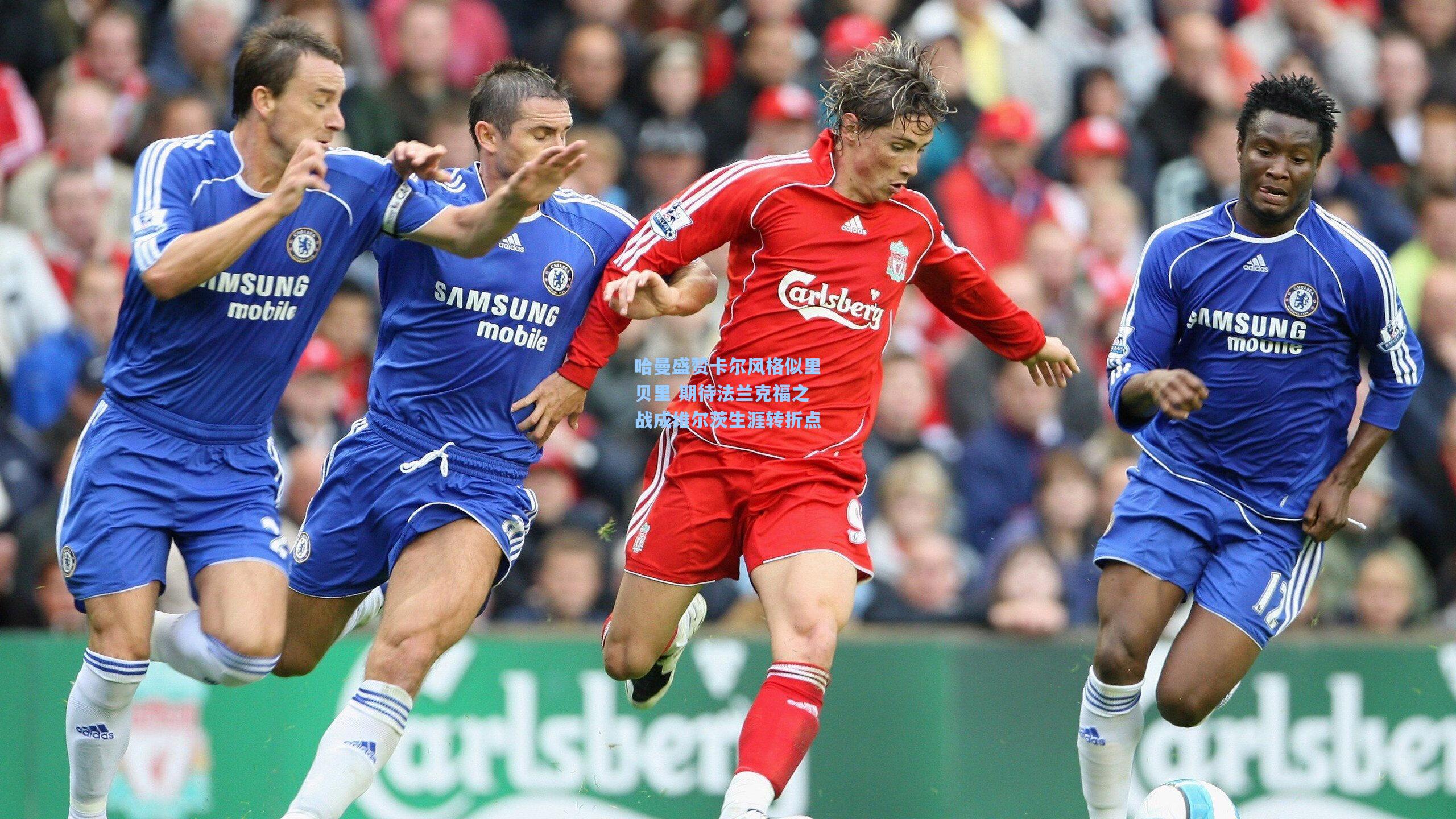 哈曼盛赞卡尔风格似里贝里 期待法兰克福之战成维尔茨生涯转折点