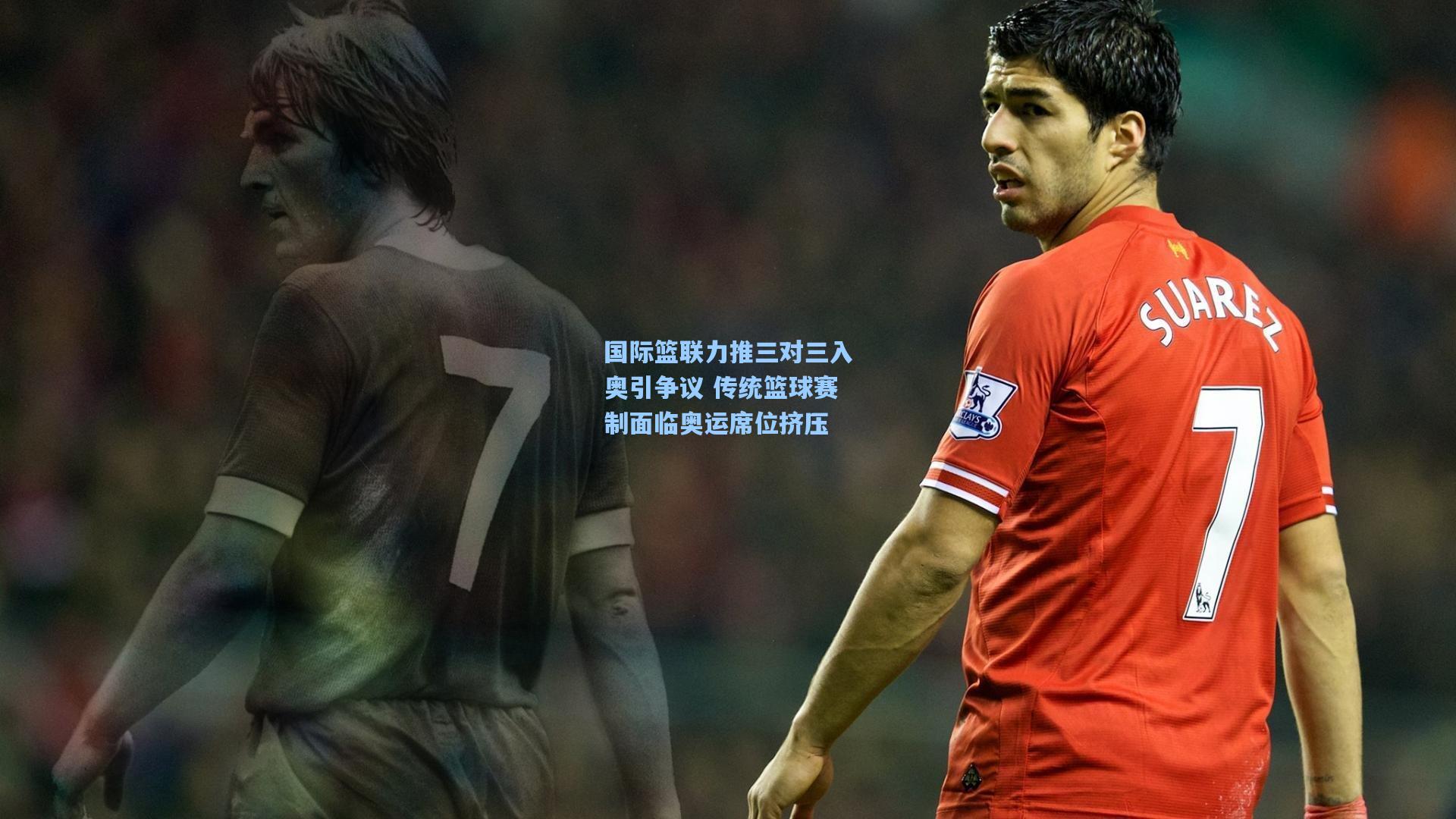 国际篮联力推三对三入奥引争议 传统篮球赛制面临奥运席位挤压