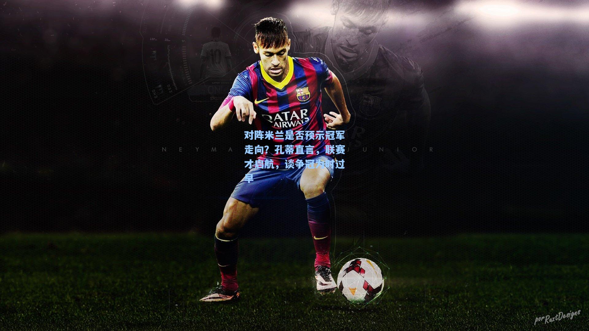 对阵米兰是否预示冠军走向？孔蒂直言，联赛才启航，谈争冠为时过早