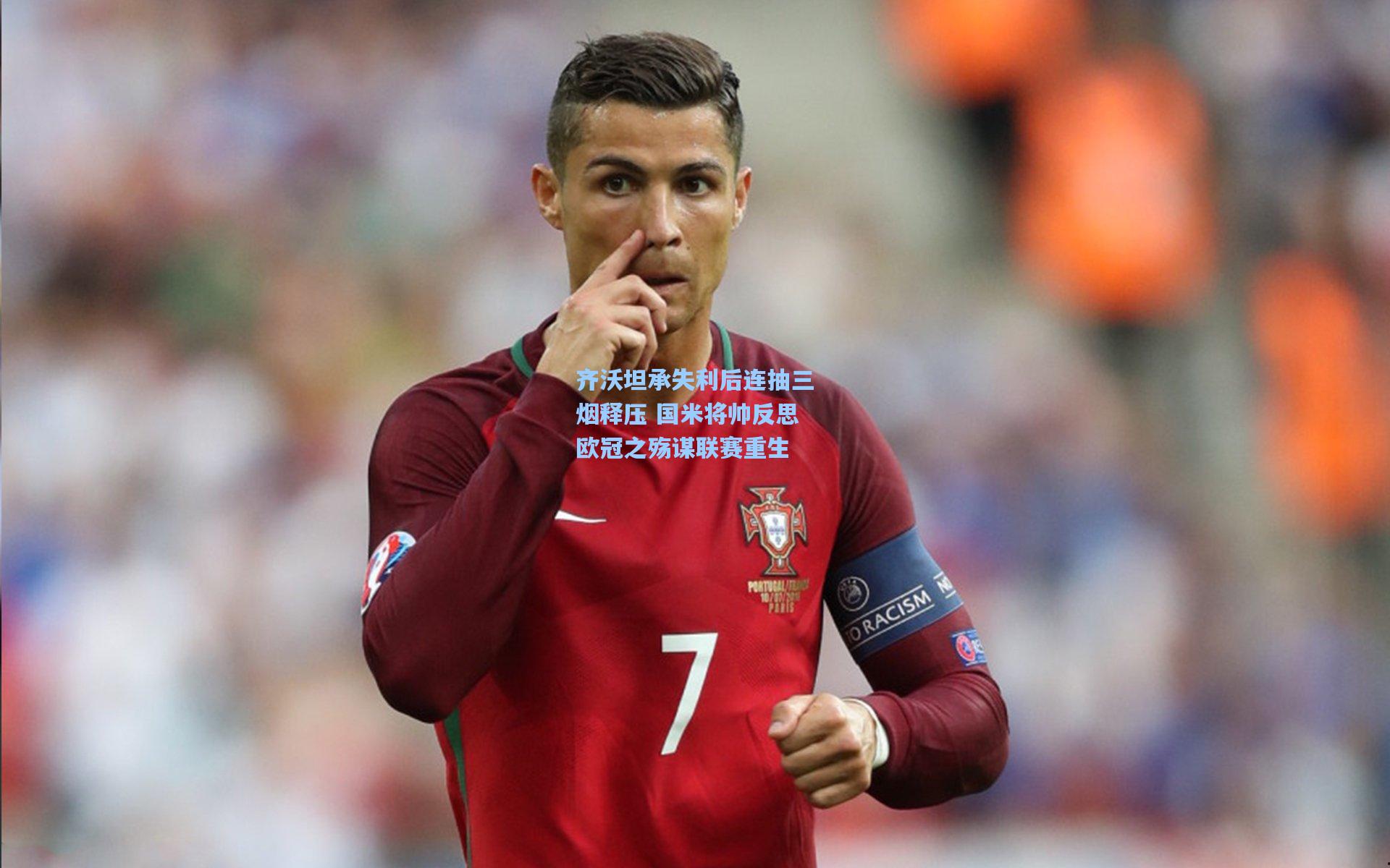 【28圈】齐沃坦承失利后连抽三烟释压 国米将帅反思欧冠之殇谋联赛重生