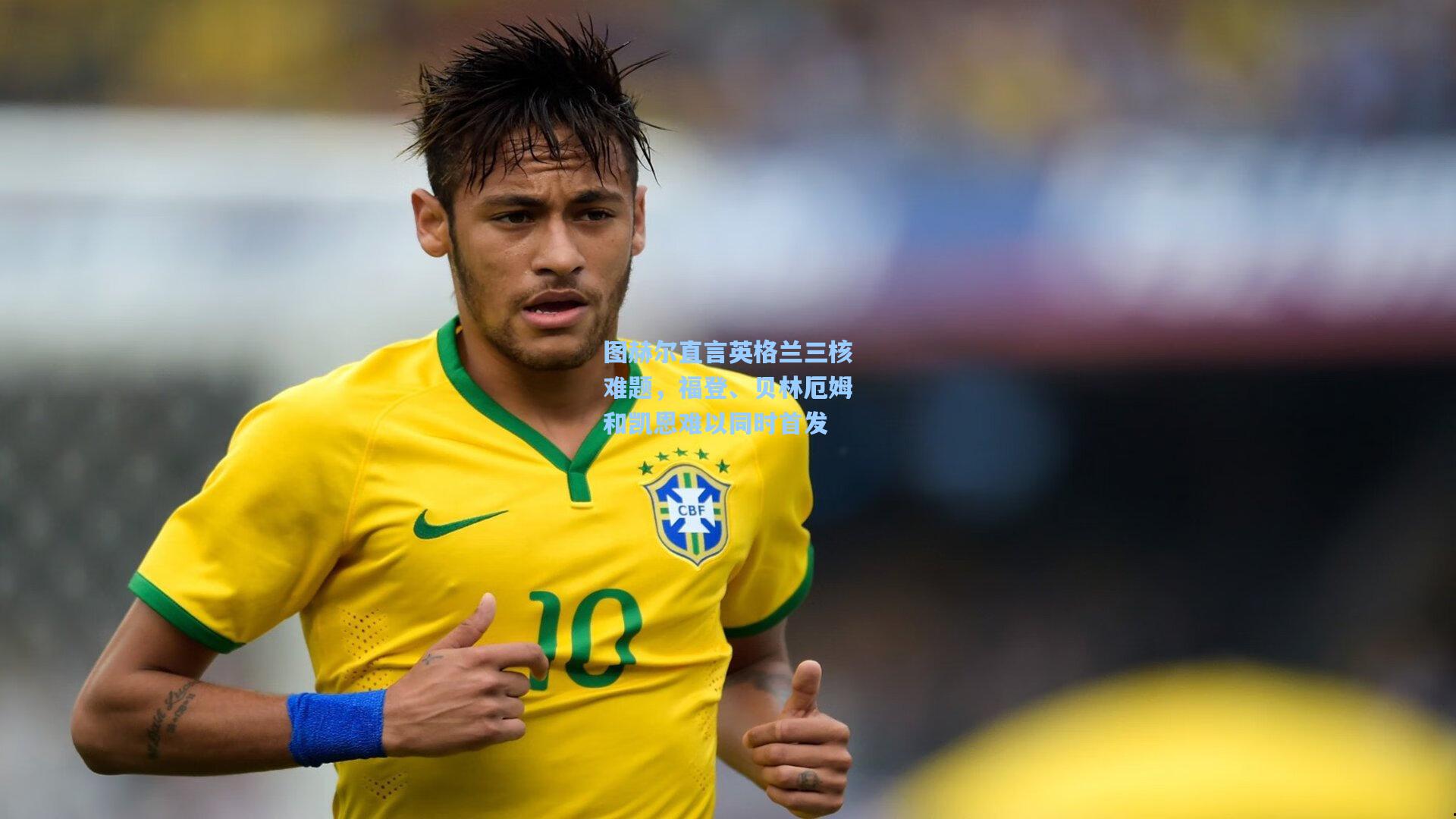 图赫尔直言英格兰三核难题，福登、贝林厄姆和凯恩难以同时首发