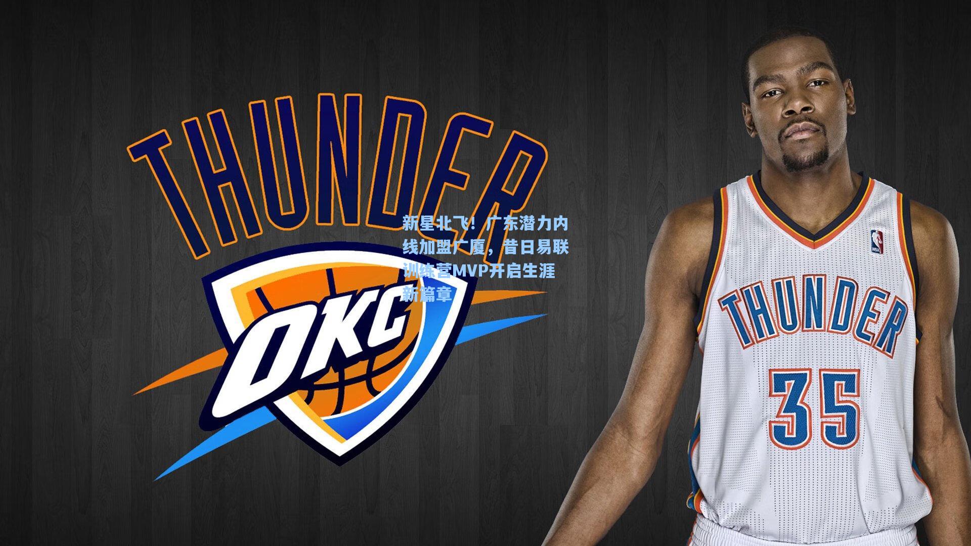 新星北飞！广东潜力内线加盟广厦，昔日易联训练营MVP开启生涯新篇章